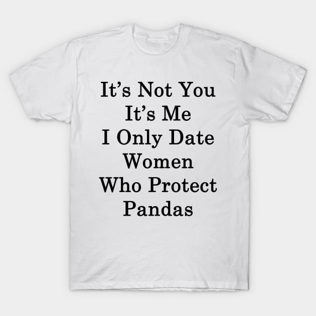 It's Not You It's Me I Only Date Women Who Protect Pandas T-Shirt by supernova23